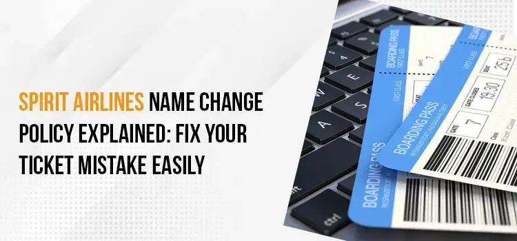 Spirit Airlines Name Change Policy Explained: Fix Your Ticket Mistake Easily
